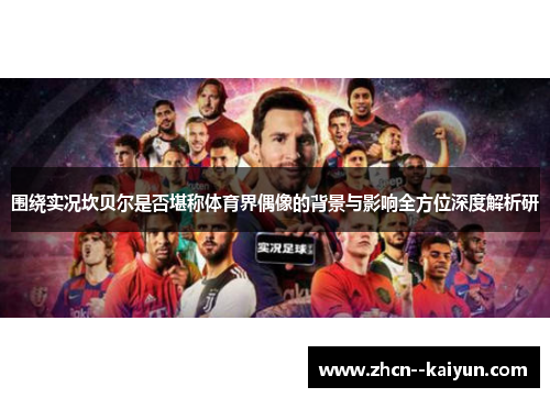 围绕实况坎贝尔是否堪称体育界偶像的背景与影响全方位深度解析研