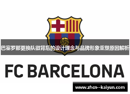 巴塞罗那更换队徽背后的设计理念与品牌形象重塑原因解析 巴塞罗那更换队徽背后的设计理念与品牌形象重塑原因解析
