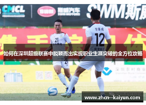 如何在深圳超级联赛中脱颖而出实现职业生涯突破的全方位攻略