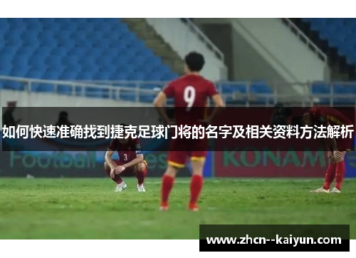 如何快速准确找到捷克足球门将的名字及相关资料方法解析