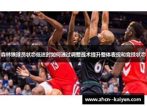 森林狼球员状态低迷时如何通过调整战术提升整体表现和竞技状态