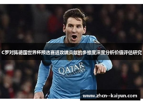 C罗对阵德国世界杯预选赛进攻端贡献的多维度深度分析价值评估研究 C罗对阵德国世界杯预选赛进攻端贡献的多维度深度分析价值评估研究