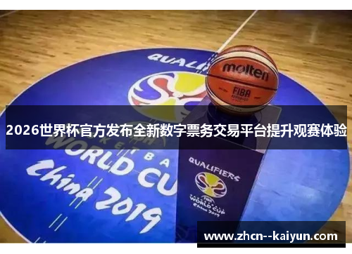 2026世界杯官方发布全新数字票务交易平台提升观赛体验 2026世界杯官方发布全新数字票务交易平台提升观赛体验
