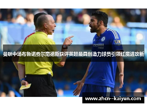 曼联中场布鲁诺费尔南德斯获评英超最具创造力球员引领红魔进攻新