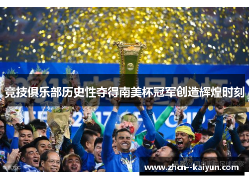 竞技俱乐部历史性夺得南美杯冠军创造辉煌时刻 竞技俱乐部历史性夺得南美杯冠军创造辉煌时刻